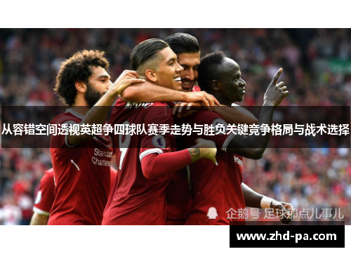 从容错空间透视英超争四球队赛季走势与胜负关键竞争格局与战术选择