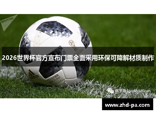 2026世界杯官方宣布门票全面采用环保可降解材质制作 2026世界杯官方宣布门票全面采用环保可降解材质制作
