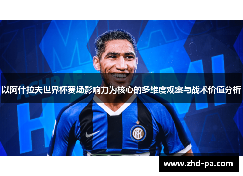 以阿什拉夫世界杯赛场影响力为核心的多维度观察与战术价值分析