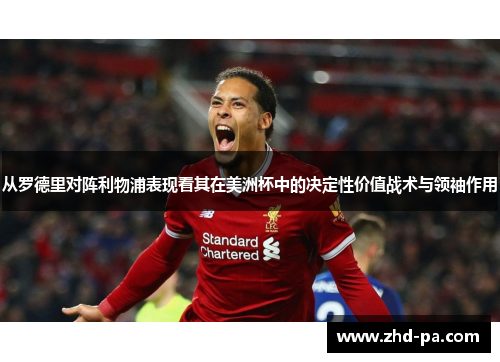 从罗德里对阵利物浦表现看其在美洲杯中的决定性价值战术与领袖作用